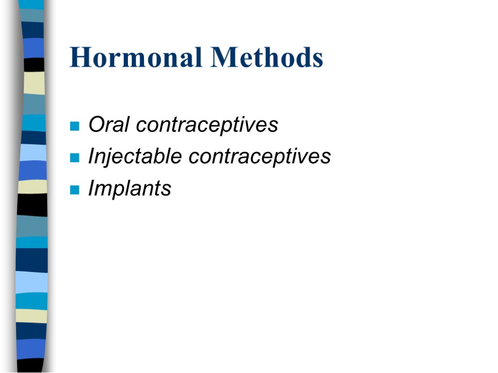 Hormonal Methods Oral contraceptives Injectable contraceptives Implants